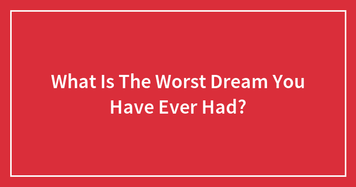 What Is The Worst Dream You Have Ever Had?