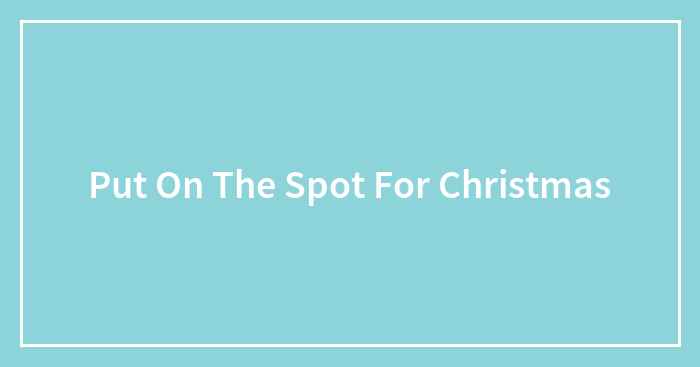 Put On The Spot For Christmas