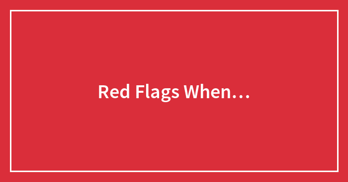 Red Flags When…