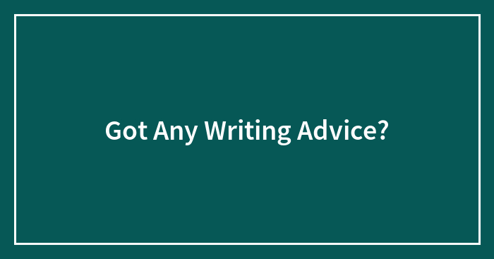 Got Any Writing Advice?