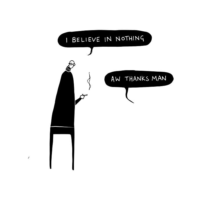 Minimalist black and white dumb comic showing two characters with speech bubbles, including the phrase I believe in nothing.