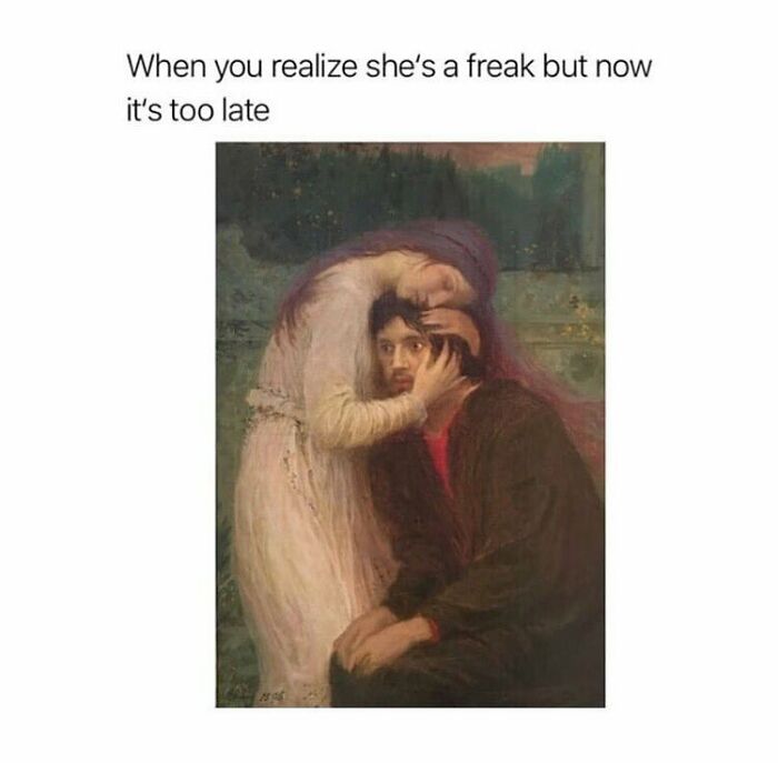 Art history meme with a woman embracing a worried man, captioned "When you realize she’s a freak but now it's too late."