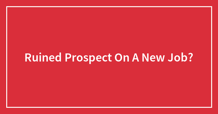 Ruined Prospect On A New Job?