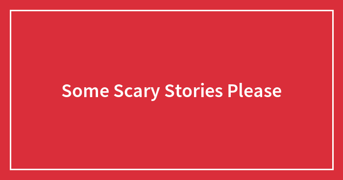 Some Scary Stories Please