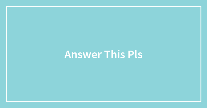 Answer This Pls
