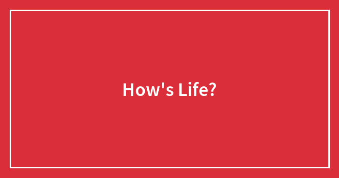 How’s Life?