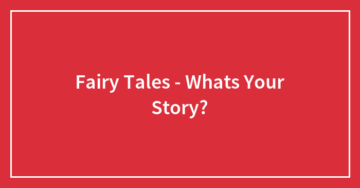 Fairy Tales – Whats Your Story?