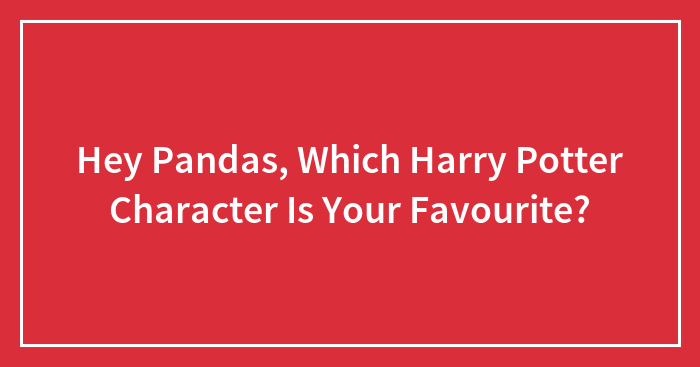 Hey Pandas, Which Harry Potter Character Is Your Favourite?