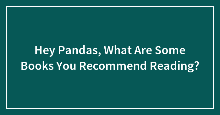 Hey Pandas, What Are Some Books You Recommend Reading?