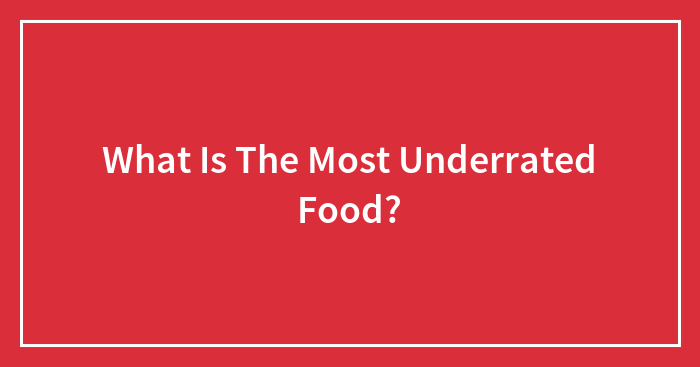 What Is The Most Underrated Food?
