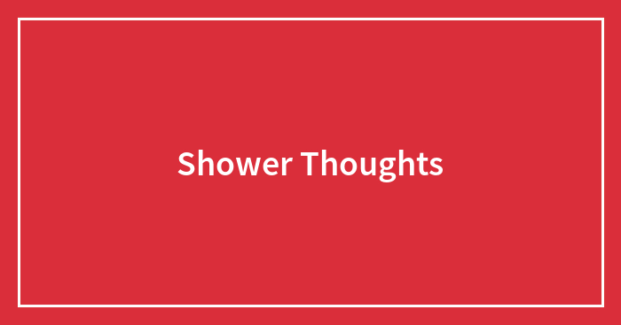Shower Thoughts