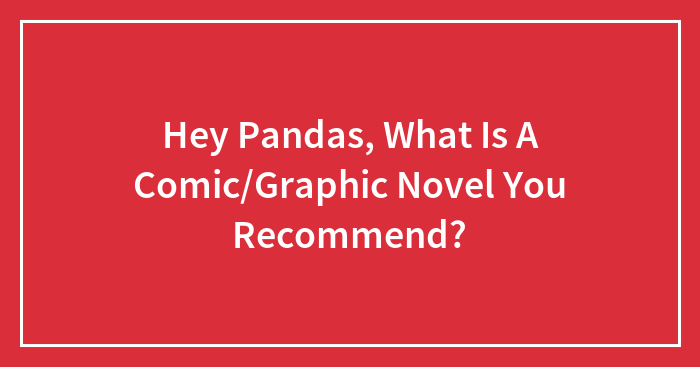 Hey Pandas, What Is A Comic/Graphic Novel You Recommend?