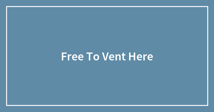 Feel Free To Vent Here