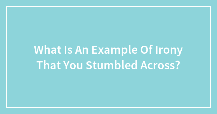 What Is An Example Of Irony That You Stumbled Across?