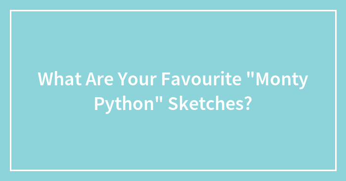 What Are Your Favourite “Monty Python” Sketches?
