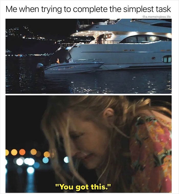 Everyday life meme showing a challenging task with a woman encouraging herself, saying "You got this" near a yacht.