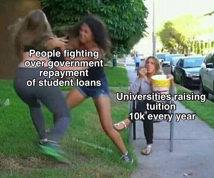 Everyday life meme about student loan repayment struggles and rising university tuition, with humor and sarcasm.