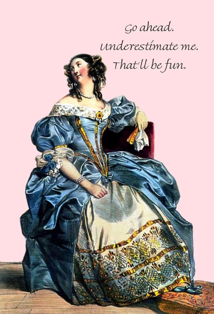 Go Ahead. Underestimate Me. That'll Be Fun