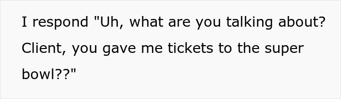 Client Gifts Super Bowl Tickets To This Employee, Boss Gives Them To Someone Else, Gets Taught A Hard Lesson With The Client's Revenge Plan Client Gifts Super Bowl Tickets To This Employee, Boss Gives Them To Someone Else, Gets Taught A Hard Lesson With The Client's Revenge Plan