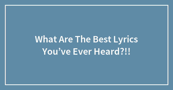 What Are The Best Lyrics You’ve Ever Heard?!!