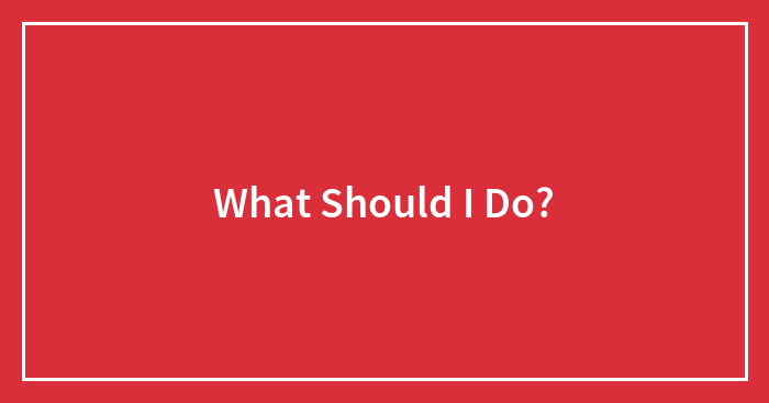 What Should I Do?