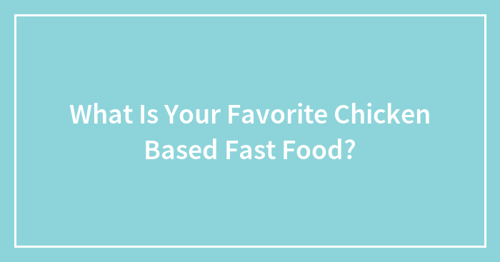 What Is Your Favorite Chicken Based Fast Food?