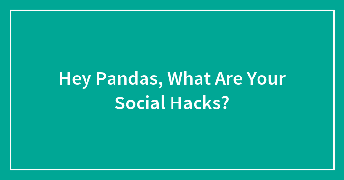 Hey Pandas, What Are Your Social Hacks? (Closed)