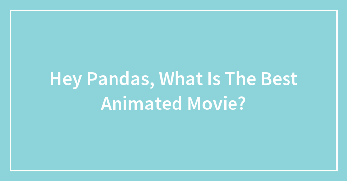 Hey Pandas, What Is The Best Animated Movie?