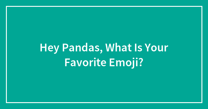Hey Pandas, What Is Your Favorite Emoji?