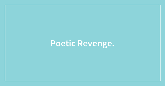 Poetic Revenge.