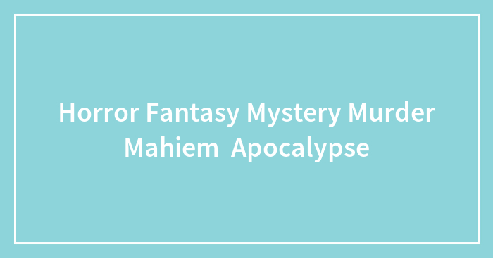 Horror Fantasy Mystery Murder Apocalypse