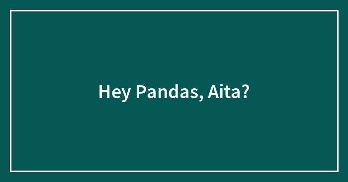 Hey Pandas, Aita?