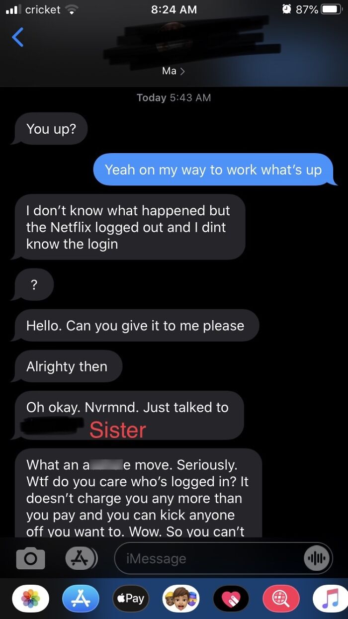 Shared My Netflix Years Ago With My Mom And Sister, Then Had An Issue Last Night So I Checked The Recent Devices. Found Out There Were Tons Of People With My Password, Plus Someone Upped My Plan. Reset My Password And Told My Sister I Wasn’t Going To Share My Password Anymore. Chaos