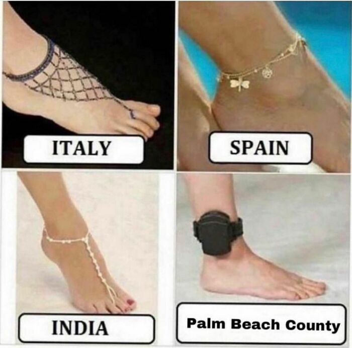 Feet from Italy, Spain, and India with jewelry; Palm Beach County foot with an ankle monitor. Florida man humor.