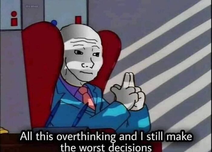 Sad character in a suit sitting thoughtfully, captioned about overthinking and making bad decisions; therapist meme.