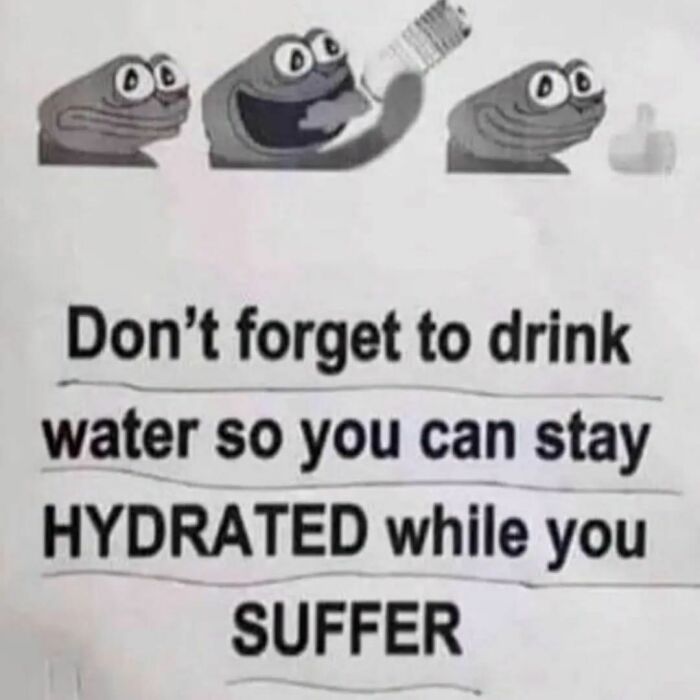 Cartoon character drinking water with meme text about staying hydrated to endure suffering; humor for therapy discussions.