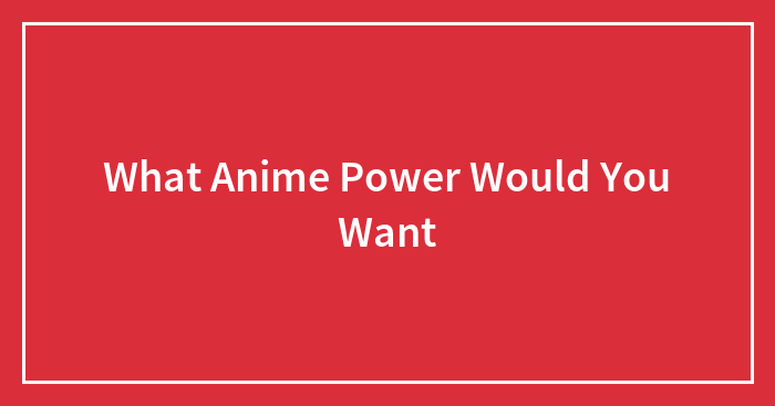 What Anime Power Would You Want