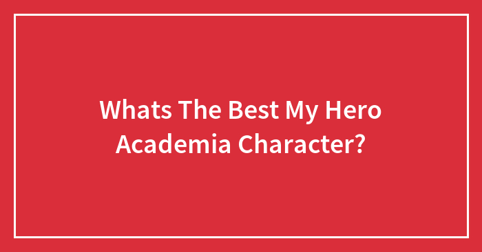 Whats The Best My Hero Academia Character?