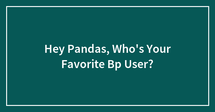 Hey Pandas, Who’s Your Favorite Bp User?