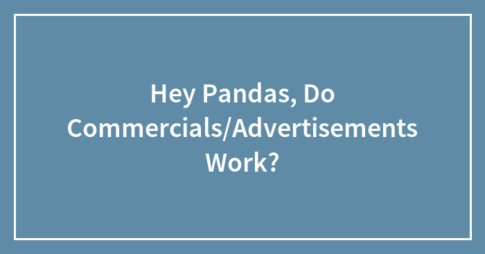 Hey Pandas, Do Commercials/Advertisements Work?