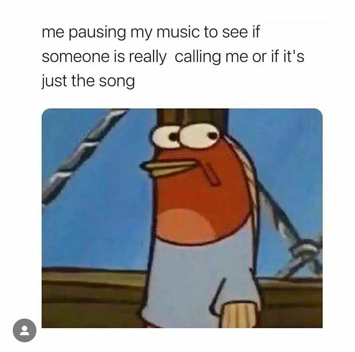 Painfully relatable meme with cartoon fish pausing music to check if being called or if it's in the song.