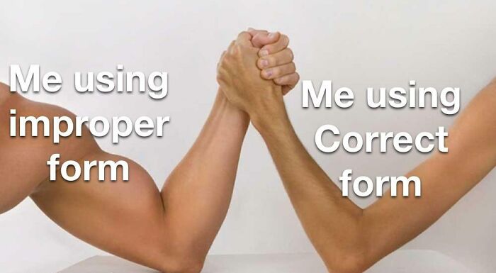 Two arms in a handshake, labeled "Me using improper form" and "Me using correct form," representing a gym meme.