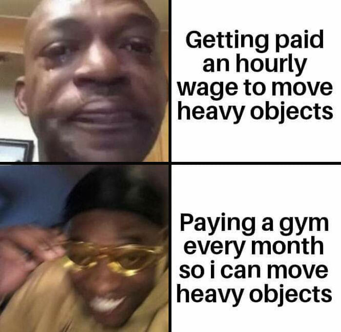 Meme about gym rats comparing getting paid to move heavy objects versus paying for gym workouts.
