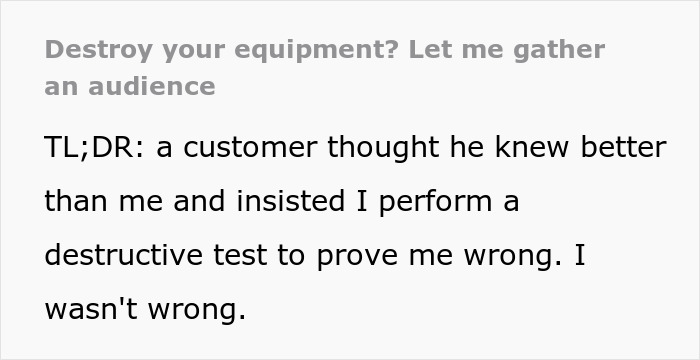 Customer Thinks He Knows Better Than A Technician And Insists They Do A Destructive Test To Prove Them Wrong Customer Thinks He Knows Better Than A Technician And Insists They Do A Destructive Test To Prove Them Wrong