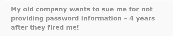 Company Demands Passwords From An Employee That Was Fired 4 Years Ago, Threatens To Sue Him