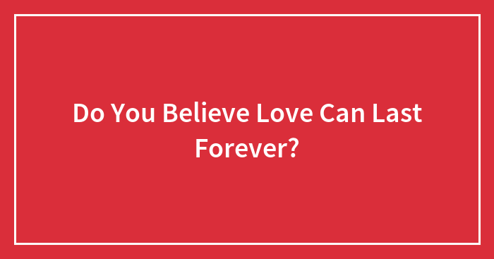Do You Believe Love Can Last Forever?