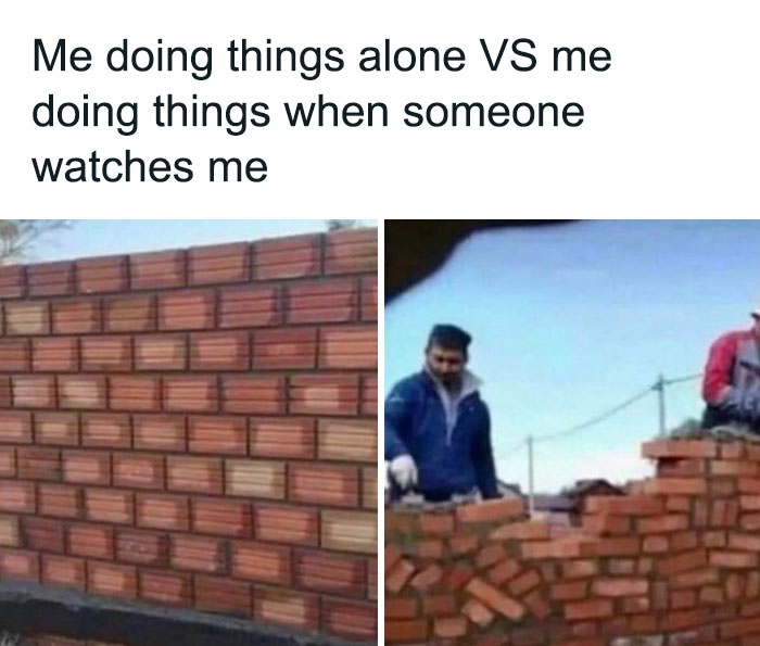 "Relatable meme comparing alone work vs. watched work with neat vs. messy brick walls."