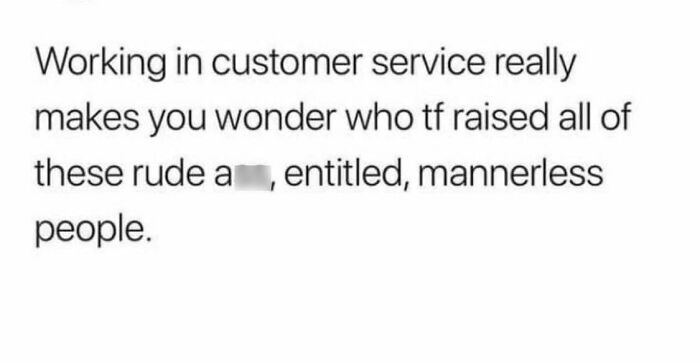 Meme about office life humorously questioning customer service experiences.