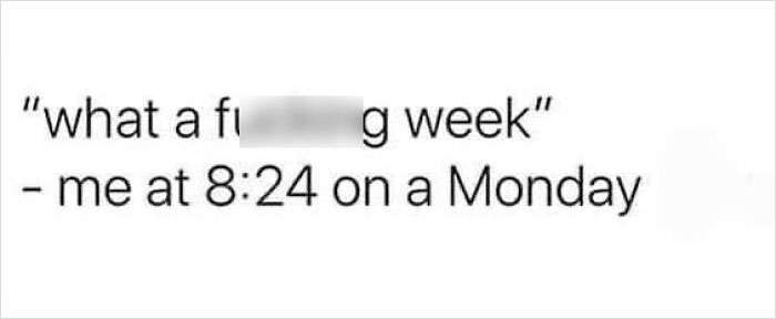 Text meme about office life: "What a f***ing week" - me at 8:24 on a Monday.