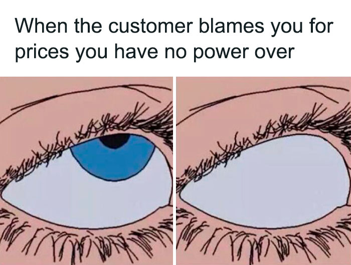 Retail struggle meme with eyes closing, captioned "When the customer blames you for prices you have no power over."